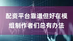 配资平台靠谱但好在模组制作者们总有办法