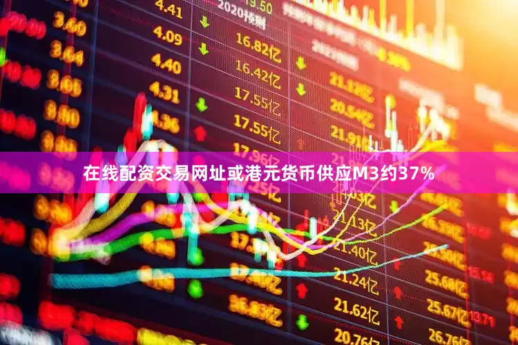 在线配资交易网址或港元货币供应M3约37%