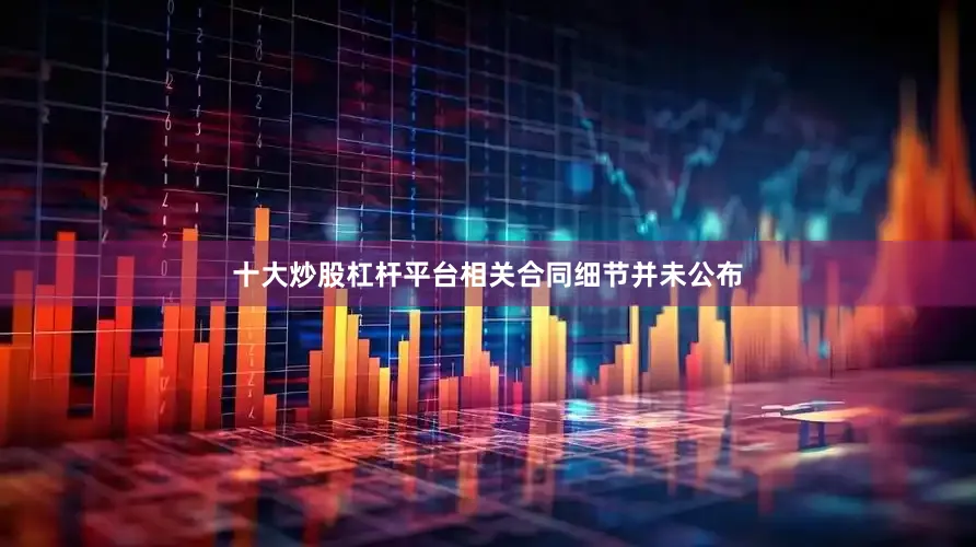 十大炒股杠杆平台相关合同细节并未公布