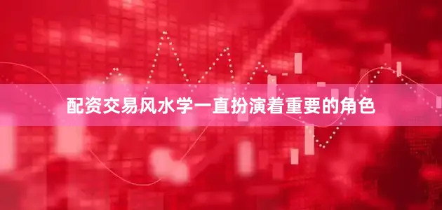 配资交易风水学一直扮演着重要的角色