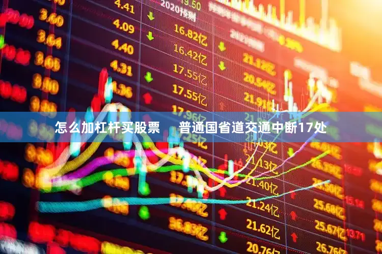 怎么加杠杆买股票     普通国省道交通中断17处