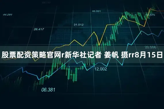股票配资策略官网r新华社记者 姜帆 摄rr8月15日
