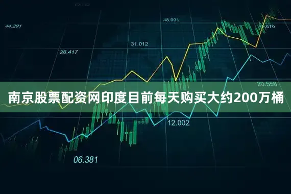南京股票配资网印度目前每天购买大约200万桶