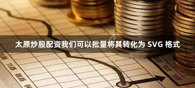 太原炒股配资我们可以批量将其转化为 SVG 格式
